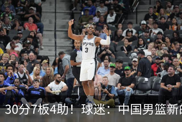 30分7板4助！球迷：中国男篮新的王牌球员
